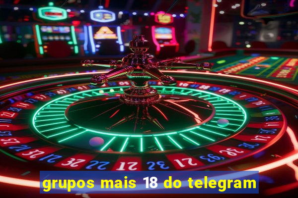 grupos mais 18 do telegram